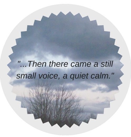 Then there came a still small voice, a quiet calm